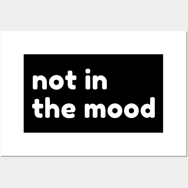 Not In The Mood. Funny Sarcastic NSFW Rude Inappropriate Saying Wall Art by That Cheeky Tee